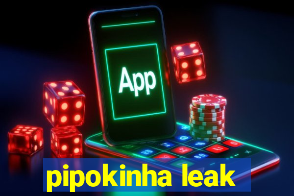 pipokinha leak